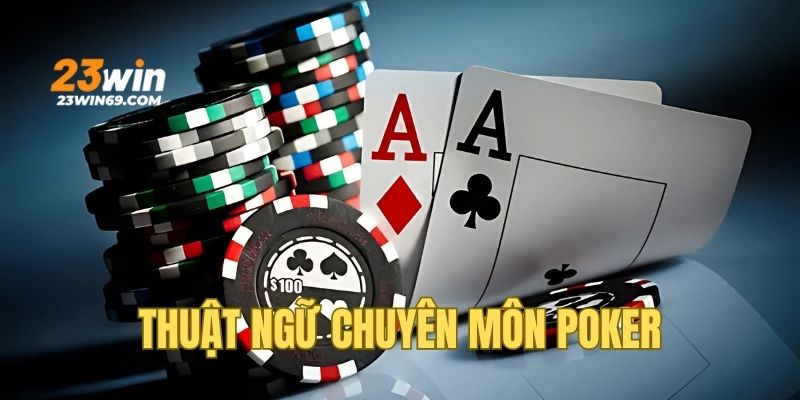 Các thuật ngữ chuyên ngành dùng trong Poker 23WIN