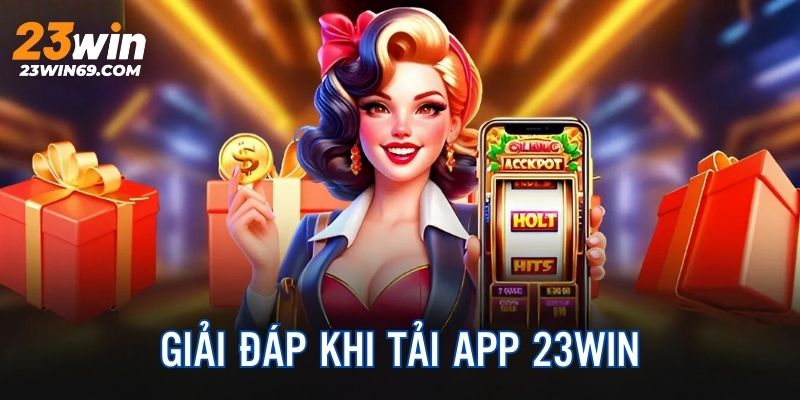 Giải đáp khi tải app 23win